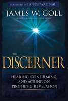 The Discerner - Hearing, Confirming, And Acting On Prophetic Revelation (Paperback)