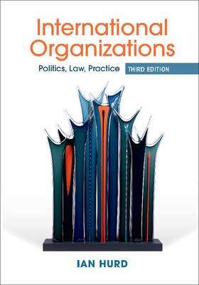 International Organizations - Politics, Law, Practice (Paperback, 3rd Revised edition)