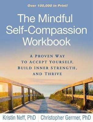 The Mindful Self-Compassion Workbook - A Proven Way to Accept Yourself, Build Inner Strength, and Th
