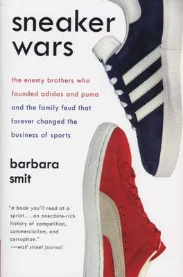 Sneaker Wars - The Enemy Brothers Who Founded Adidas and Puma and the Family Feud That Forever Chang