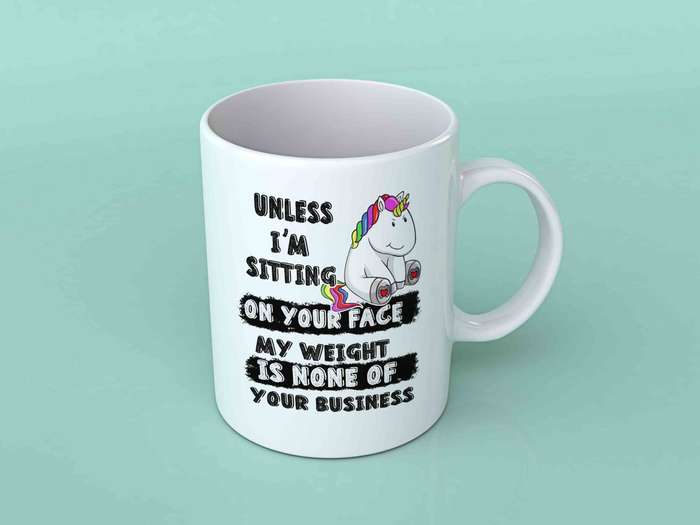 Unless I'm sitting on your face coffee mug