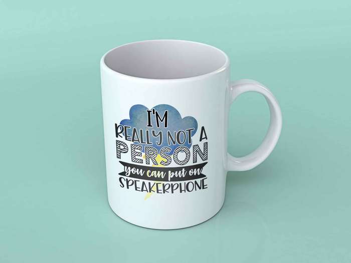 I'm really not a person you can put on speakerphone coffee mug