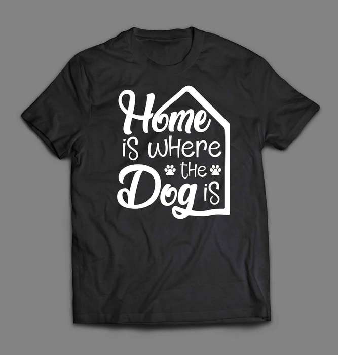 Home is where the Dog is 1 T-shirt
