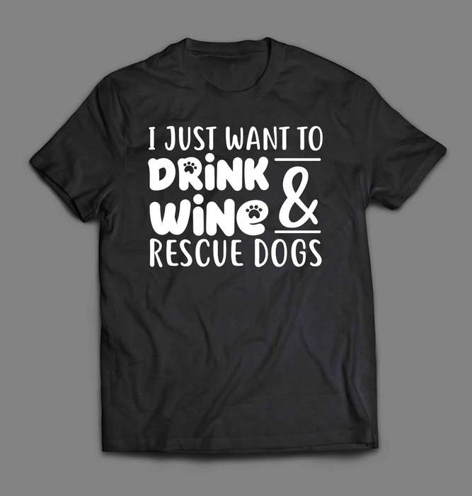 I just want to drink wine and rescue dogs T-shirt