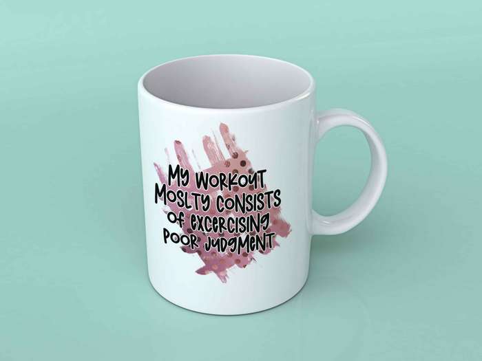 My workout mostly consists of exercising poor judgement coffee mug