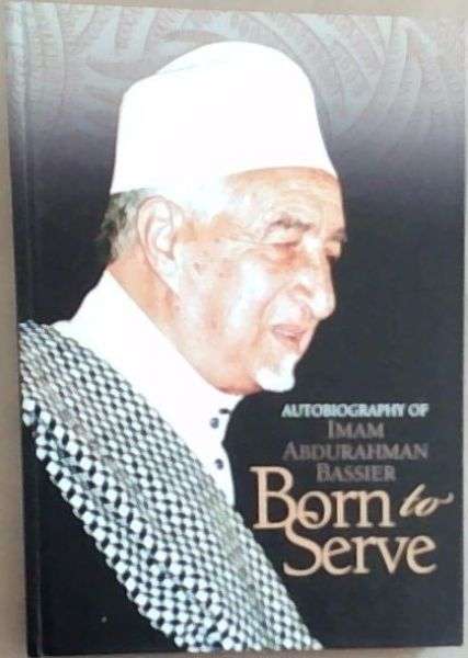 Born to Serve : Autobiography of Imam Abdurahman Bassier (Bo-Kaap, Cape Town)
