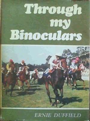 Through My Binoculars by Ernie Duffield (SA Horse Racing commentator )
