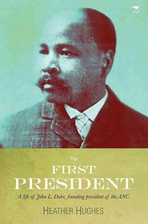First President : A Life of John L. Dube, Founding President of the ANC
