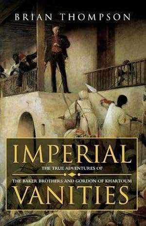Imperial Vanities: The Adventures of the Baker Brothers and Gordon of Khartoum