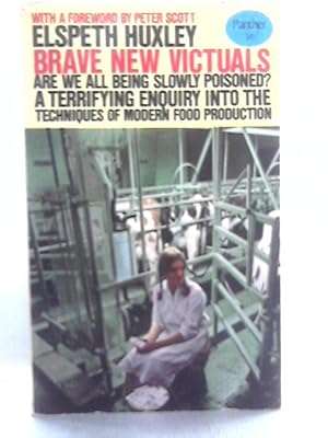 Brave New Victuals, A terrifying Inquiry Into Modern Food Production by Elspeth Huxley