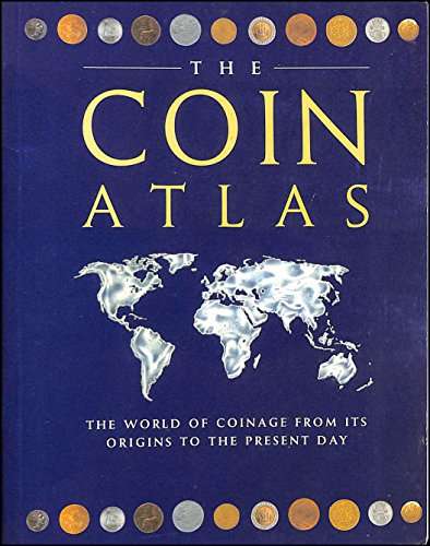 The Coin Atlas Handbook: The World of Coinage from its Origins to the Present Day