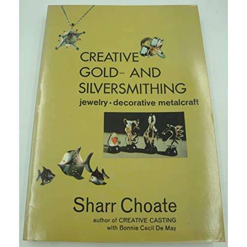 Creative Gold- and Silversmithing: Jewelry, Decorative Metalcraft