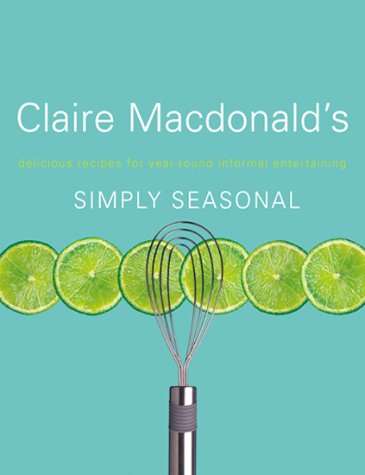 Simply Seasonal: Claire Macdonald's Delicious Recipes for Year-Round Informal Entertaining
