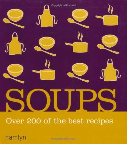 Soups: Over 200 delicious recipes for any occasion