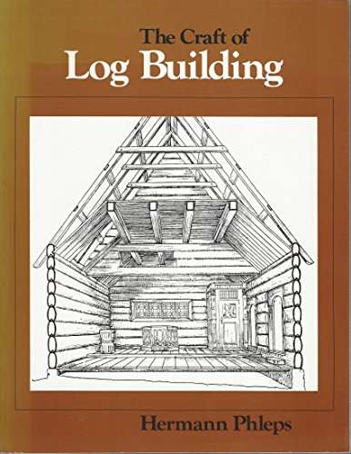 The Craft Of Log Building: A Handbook Of Craftsmanship In Wood