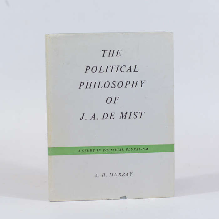 The Political Philosophy of J A De Mist. Commissioner-General at the Cape 1803 - 1805. - Murray, A H
