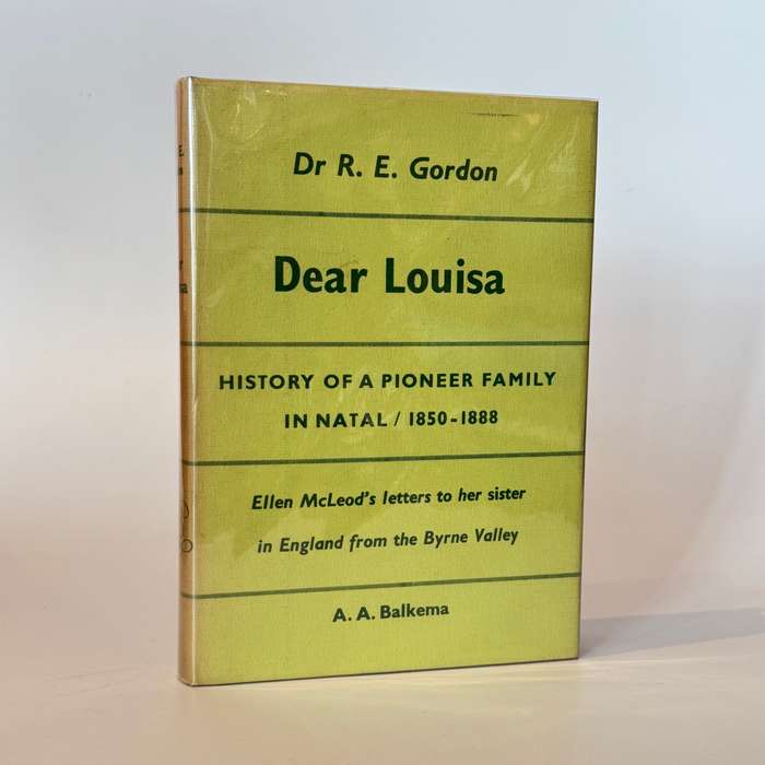Dear Louisa. History of a Pioneer Family in Natal. 1850 - 1888 - Gordon, Dr R E