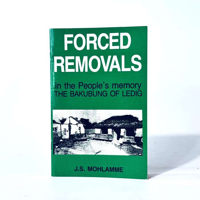 Forced Removals in the People's Memory: The Bakubung of Ledig - Mohlamme, J S