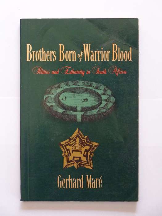 Brothers Born of Warrior Blood, Politics and Ethnicity in South Africa - Gerhard Mare
