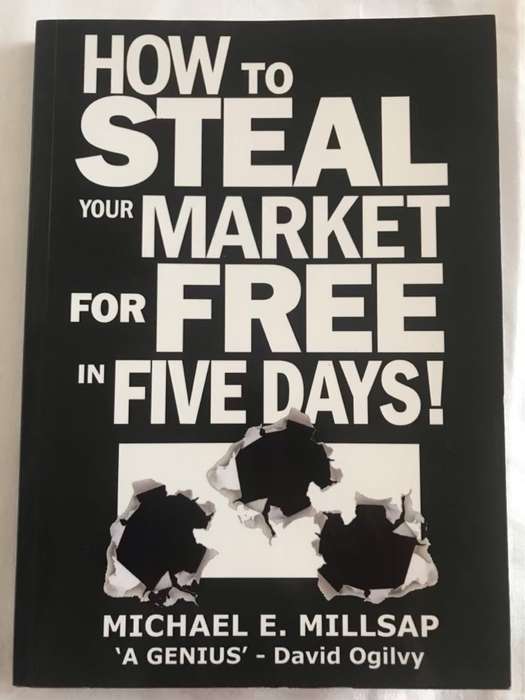 How to Steal your Market for Free in Five Days! - Michael E.Millsap