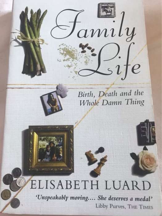 Family Life, Birth, Death, and the Whole Damn Thing - Elisabeth Luard