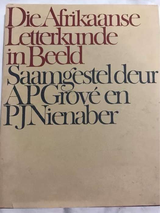 Die Afrikaanse Letterkunde in Beeld - A.P.Grove and P.J.Nienaber