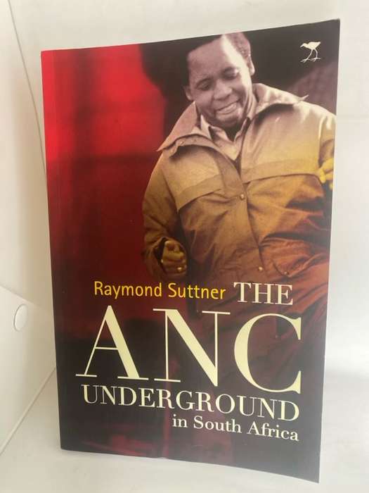 The ANC Underground in South Africa to 1976, A Social and Historical Study - Raymond Suttner
