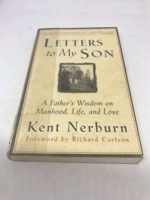 Letters to My Son, A Father's Wisdom on Manhood, Women, Life and Love - Kent Nerburn