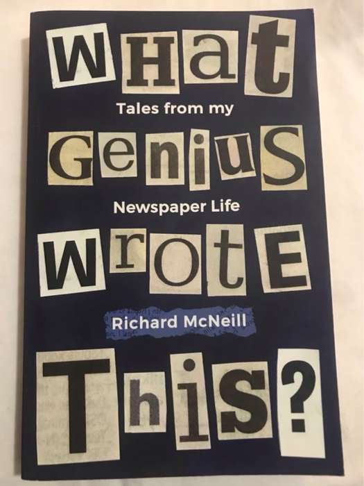 What Genius Wrote This? Tales from My Newspaper Life - Richard McNeill