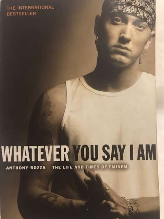 Whatever You Say I Am, The Life and Times of Eminem - Anthony Bozza