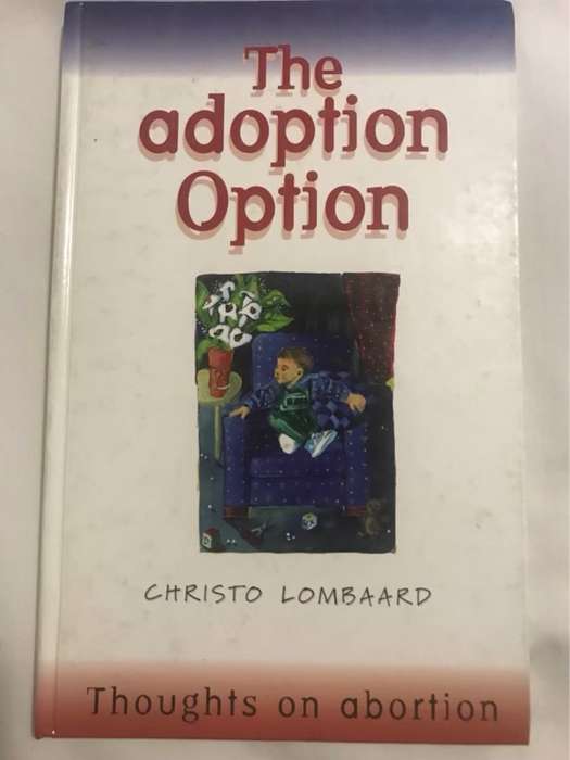 The Adoption Option.  Thoughts on Abortion - Christo Lombaard