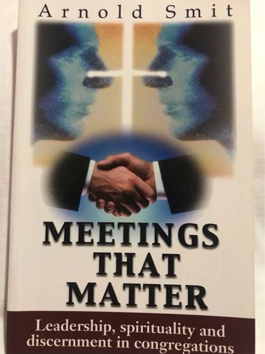 Meetings that matter, Leadership, spirituality and discernment in congregations - Arnold Smit