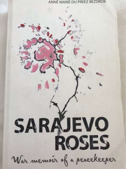 Sarajevo Roses, War Memoir of a Peacekeeper - Anne Marie Du Preez Bezrob
