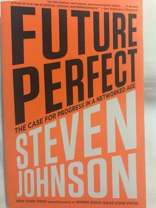 Future Perfect, The Case for Progress in a Networked Age - Steven Johnson