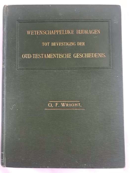 Wetenschappelijke Bijdragen tot Bevestiging der Oud-Testamentische Geschiedenis - G.F.Wright