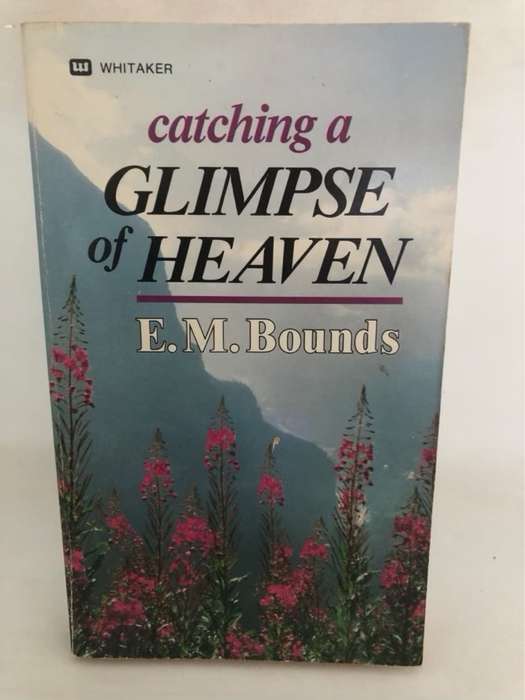Catching a Glimpse of Heaven - E.M.Bounds