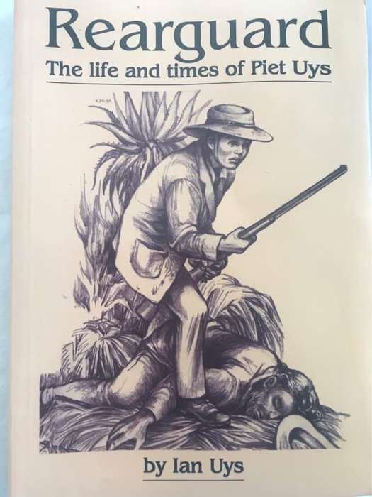 Rearguard, The Life and Times of Piet Uys - Ian S. Uys