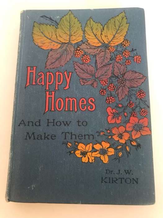 Happy Homes, And how to make them - J.W.Kirton