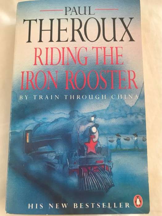 Riding the Iron Rooster, By Train Through China - Paul Theroux