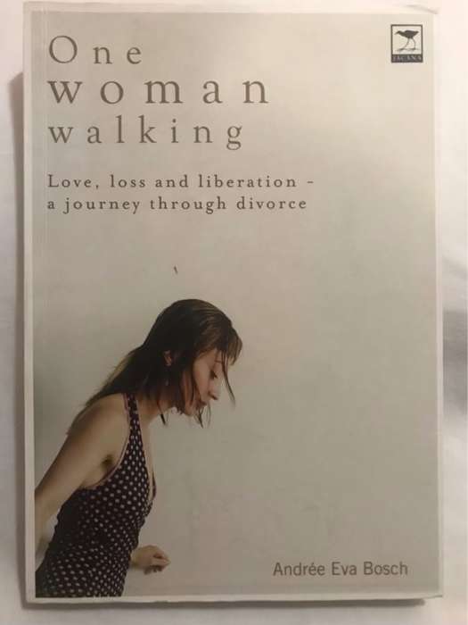 One Woman Walking, Love, Loss and Liberation- A Journey Through Divorce - Andree Eva Bosch