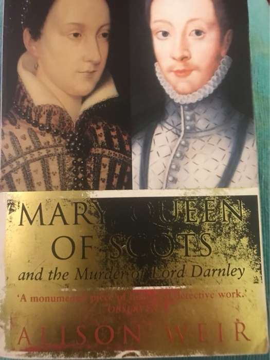 Mary, Queen of Scots and the murder of Lord Darnley - Alison Weir
