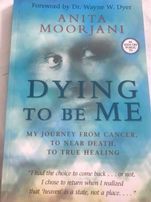 Dying to be me, my journey from cancer, to near death, to true healing - Anita Moorjani