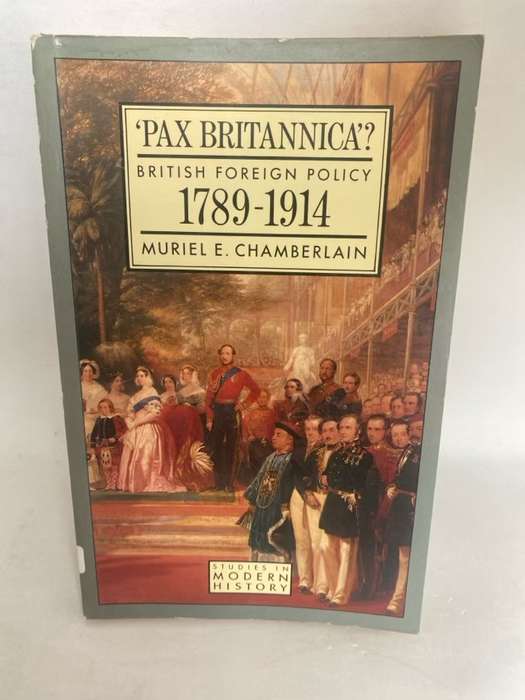 Pax Britannica?, British Foreign Policy, 1789-1914 - Muriel Evelyn Chamberlain