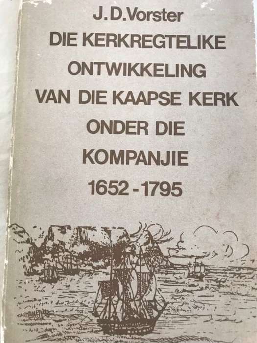 Die Kerkregtelike Ontwikkeling van die Kaapse Kerk onder die Kompanjie - J.D.Vorster