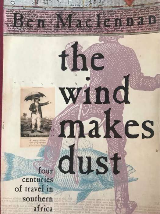 The Wind Makes Dust, Four Centuries of Travel in Southern Africa - Ben Maclennan