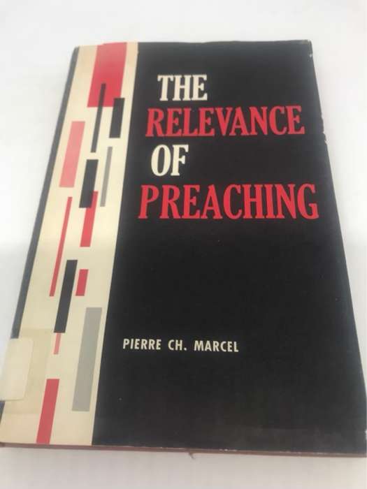 The Relevance of Preaching - Pierre CH Marcel