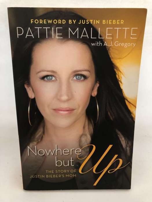 Nowhere but Up, The Story of Justin Bieber's Mom - Pattie Mallette,A. J. Gregory