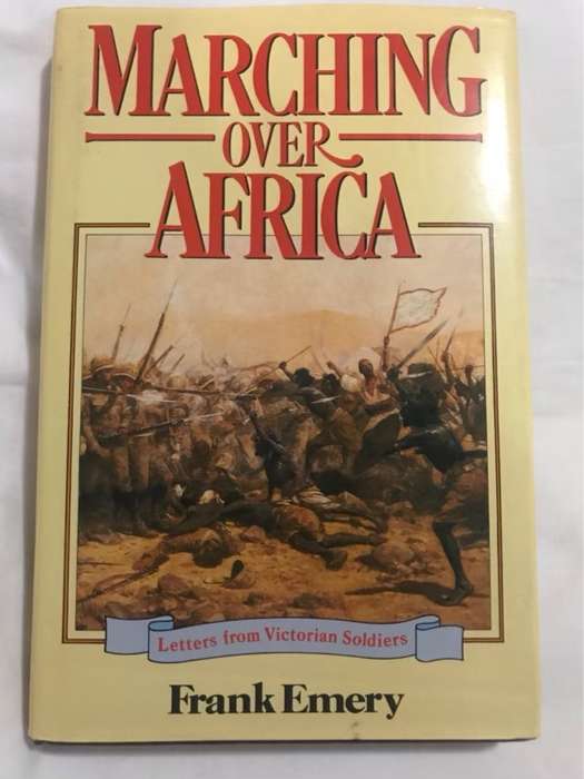 Marching Over Africa, Letters from Victorian Soldiers - Frank Emery