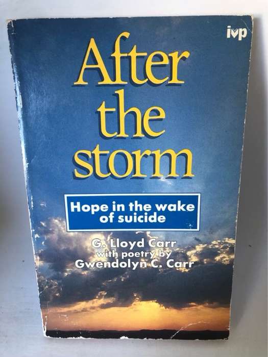 After the Storm, Hope in the Wake of Suicide - G. Lloyd Carr, Gwendolyn Cecelia Carr