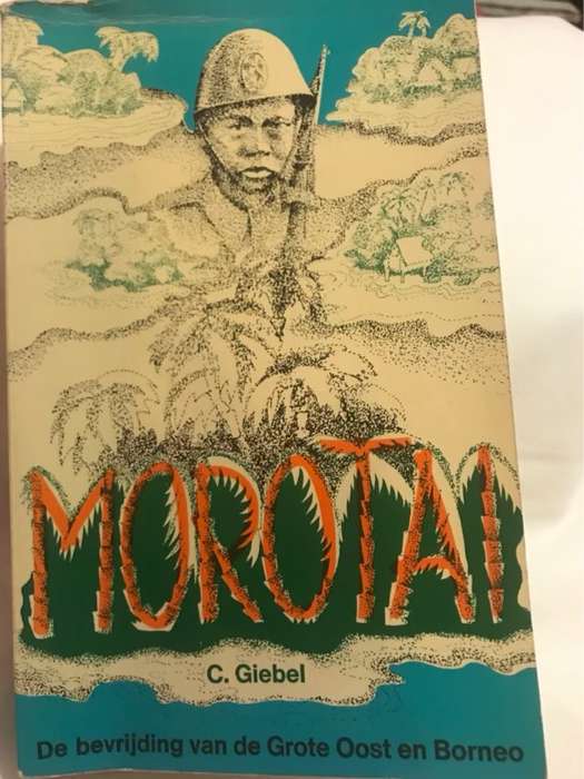 Morotai, De Bevrijding van de Grote Oost en Borneo - C.Giebel